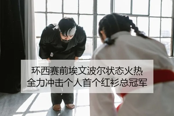 环西赛前埃文波尔状态火热 全力冲击个人首个红衫总冠军